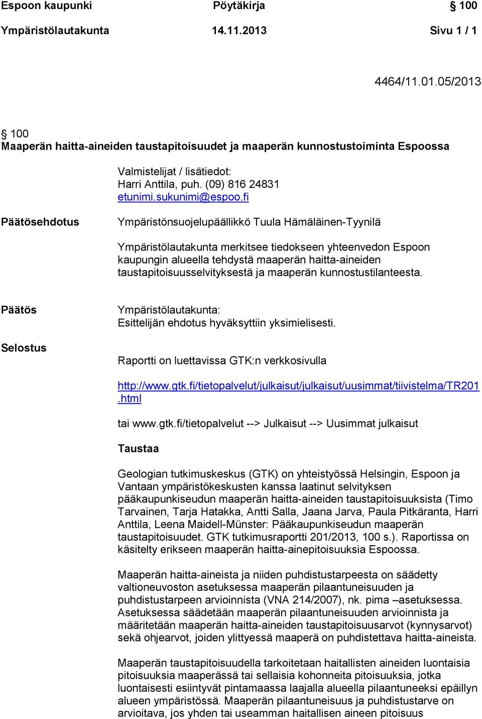 fi Päätösehdotus Ympäristönsuojelupäällikkö Tuula Hämäläinen-Tyynilä Ympäristölautakunta merkitsee tiedokseen yhteenvedon Espoon kaupungin alueella tehdystä maaperän haitta-aineiden