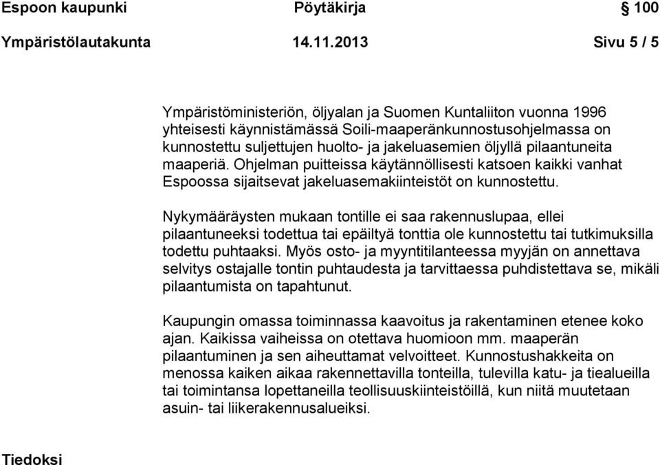 öljyllä pilaantuneita maaperiä. Ohjelman puitteissa käytännöllisesti katsoen kaikki vanhat Espoossa sijaitsevat jakeluasemakiinteistöt on kunnostettu.