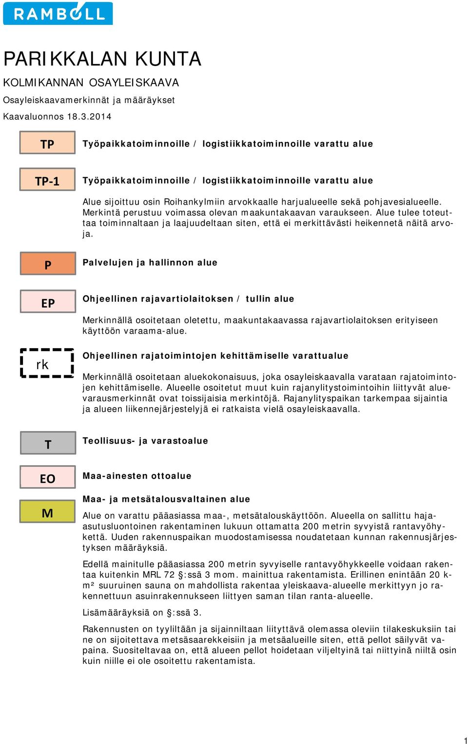 pohjavesialueelle. Merkintä perustuu voimassa olevan maakuntakaavan varaukseen. Alue tulee toteuttaa toiminnaltaan ja laajuudeltaan siten, että ei merkittävästi heikennetä näitä arvoja.