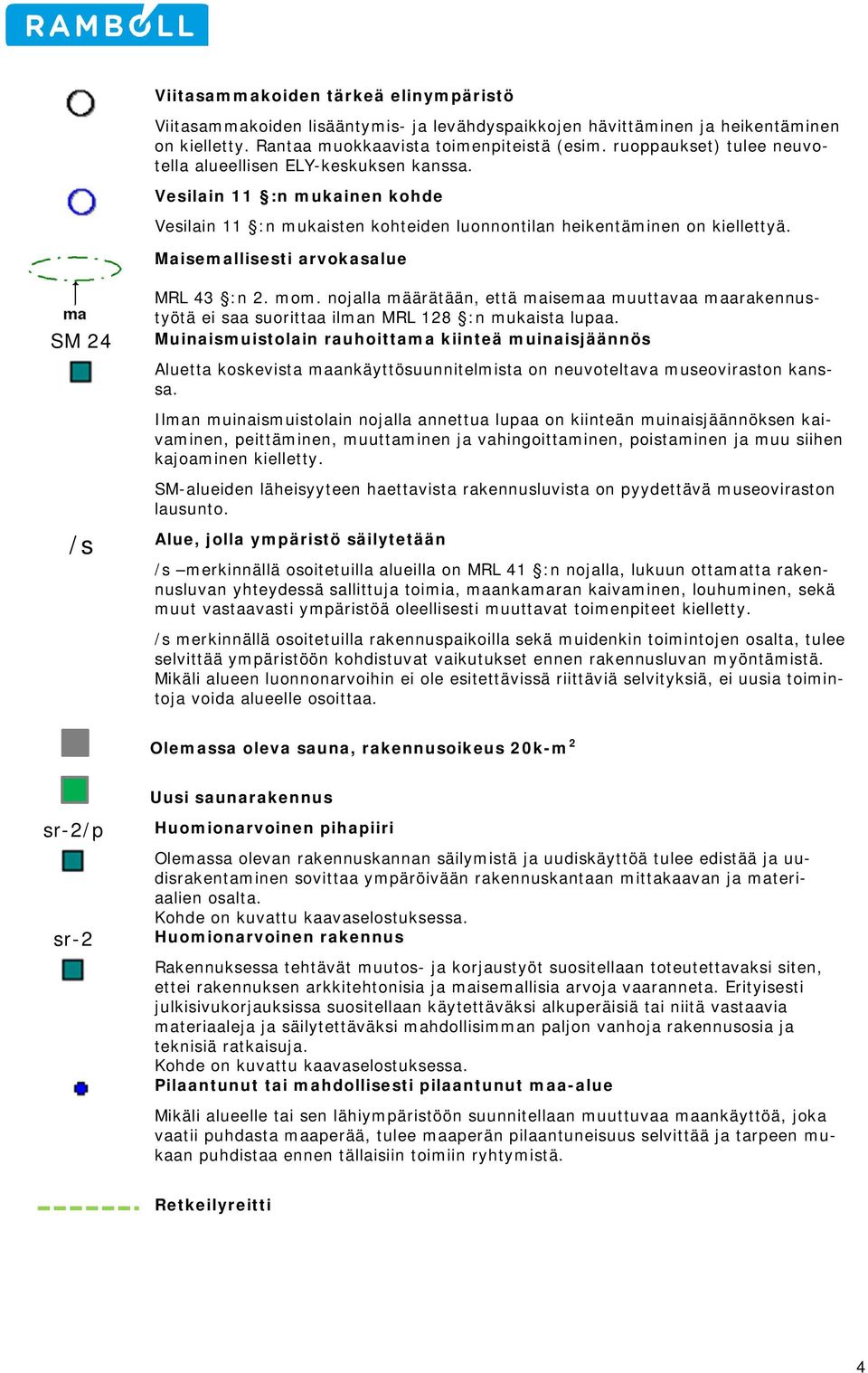 Maisemallisesti arvokasalue MRL 43 :n 2. mom. nojalla määrätään, että maisemaa muuttavaa maarakennustyötä ei saa suorittaa ilman MRL 128 :n mukaista lupaa.