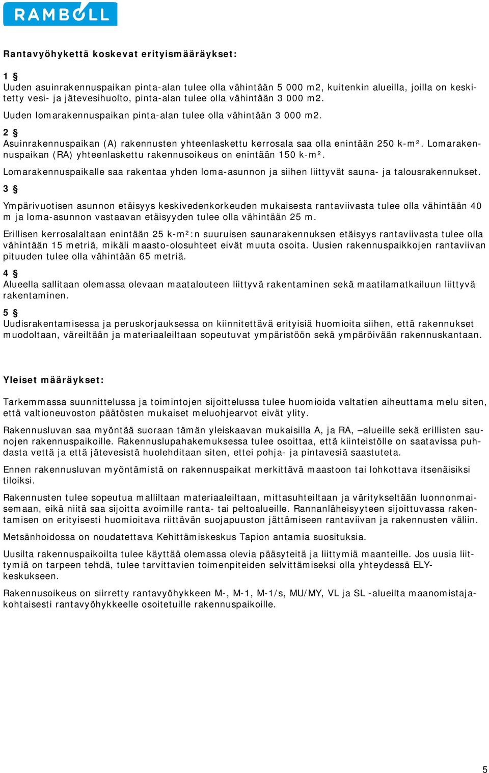 Lomarakennuspaikan (RA) yhteenlaskettu rakennusoikeus on enintään 150 k-m². Lomarakennuspaikalle saa rakentaa yhden loma-asunnon ja siihen liittyvät sauna- ja talousrakennukset.