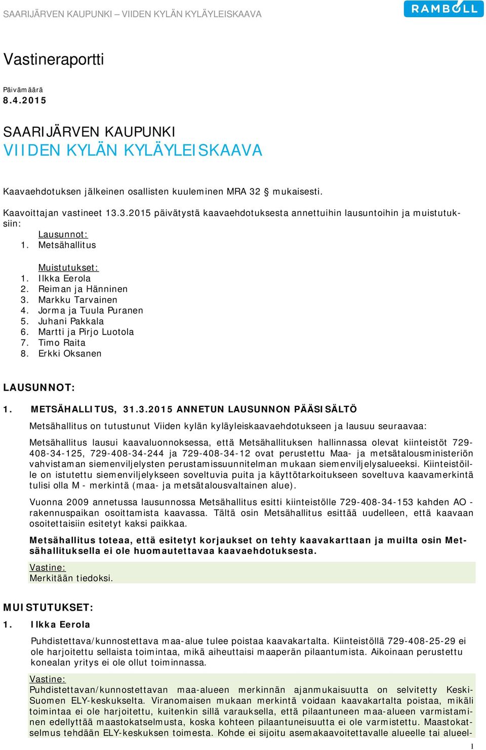 Markku Tarvainen 4. Jorma ja Tuula Puranen 5. Juhani Pakkala 6. Martti ja Pirjo Luotola 7. Timo Raita 8. Erkki Oksanen LAUSUNNOT: 1. METSÄHALLITUS, 31