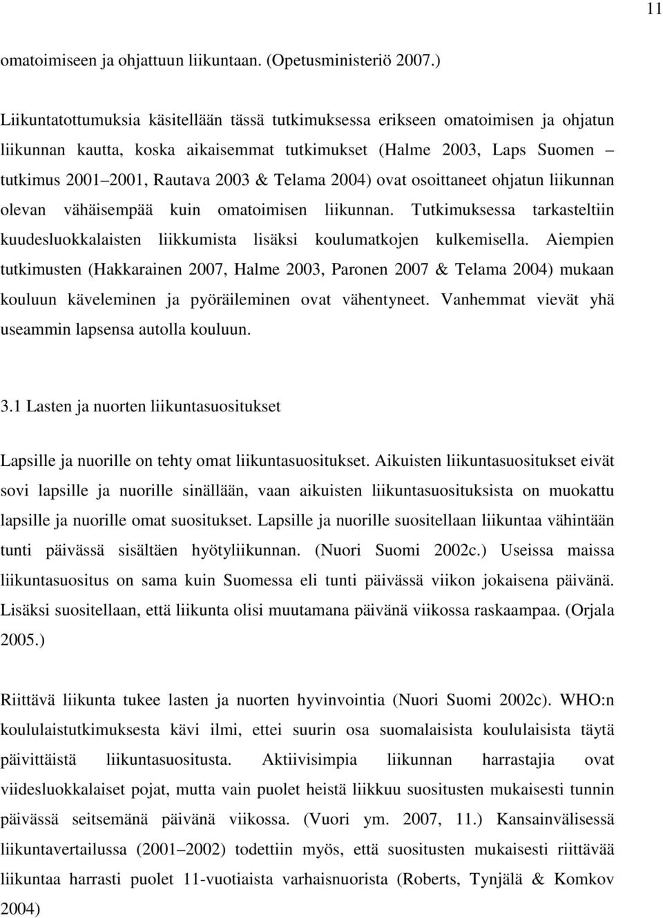 Telama 2004) ovat osoittaneet ohjatun liikunnan olevan vähäisempää kuin omatoimisen liikunnan. Tutkimuksessa tarkasteltiin kuudesluokkalaisten liikkumista lisäksi koulumatkojen kulkemisella.