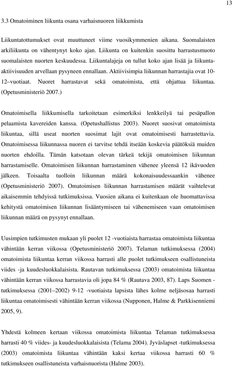 Aktiivisimpia liikunnan harrastajia ovat 10-12 vuotiaat. Nuoret harrastavat sekä omatoimista, että ohjattua liikuntaa. (Opetusministeriö 2007.