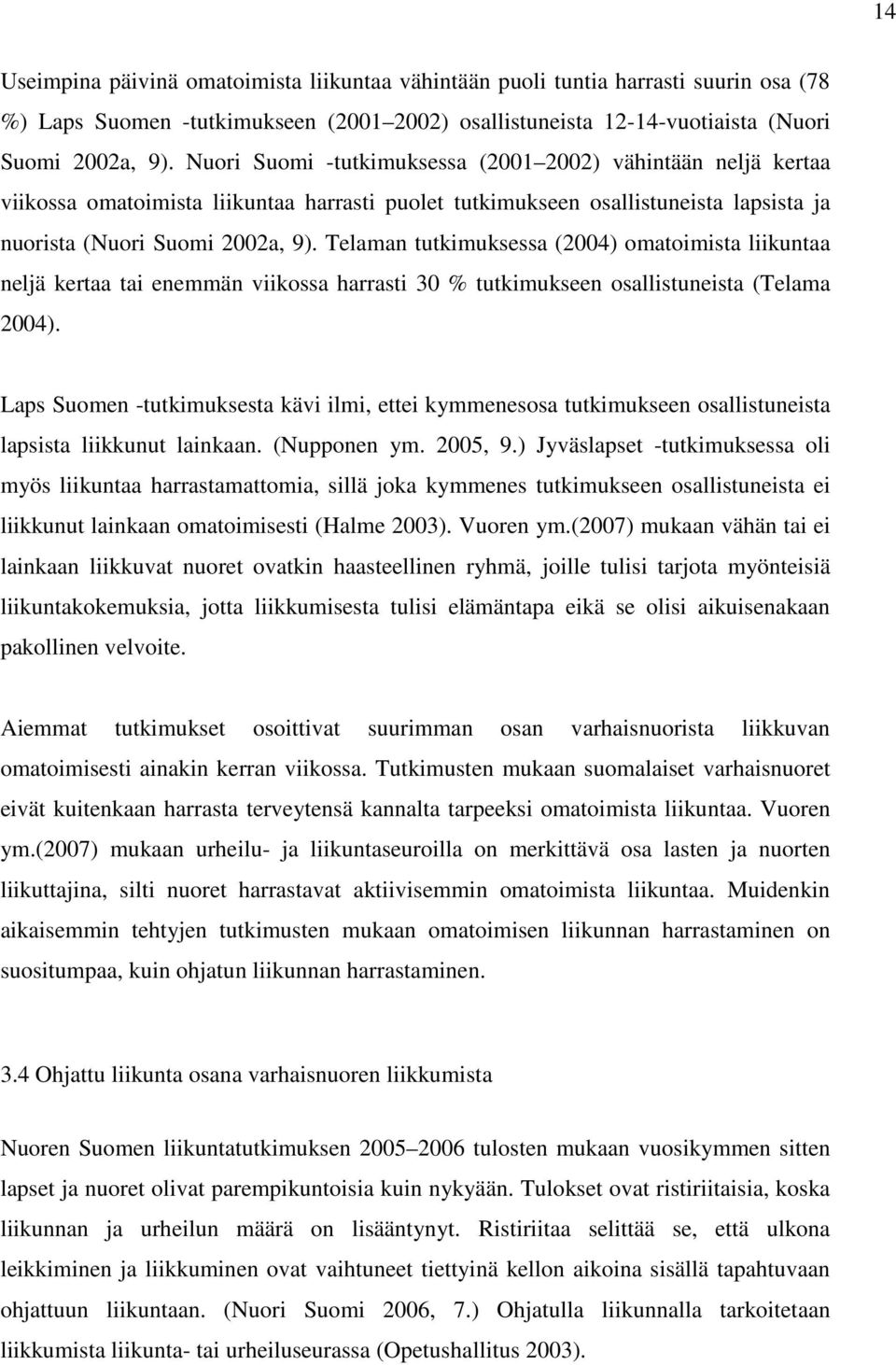 Telaman tutkimuksessa (2004) omatoimista liikuntaa neljä kertaa tai enemmän viikossa harrasti 30 % tutkimukseen osallistuneista (Telama 2004).