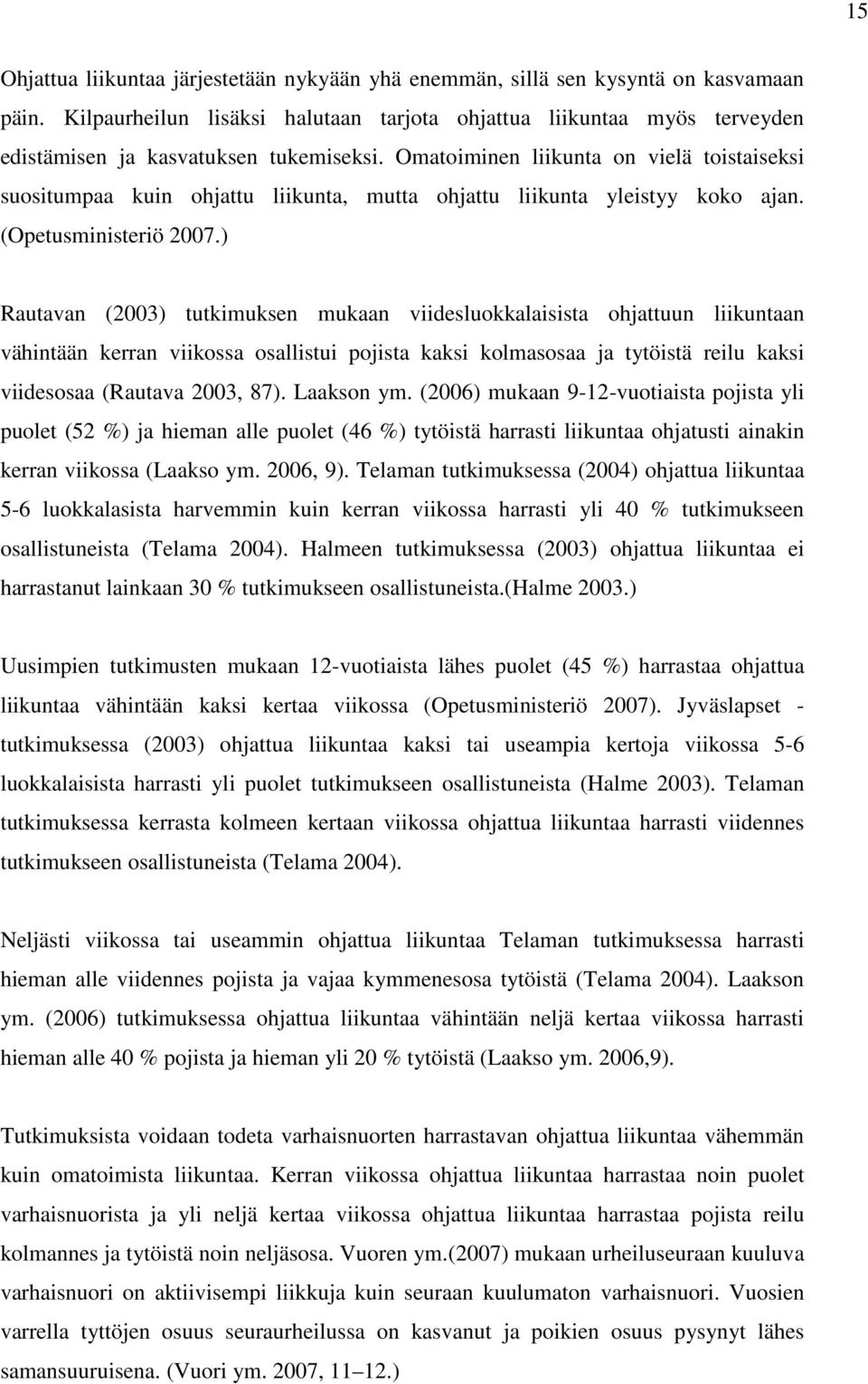 Omatoiminen liikunta on vielä toistaiseksi suositumpaa kuin ohjattu liikunta, mutta ohjattu liikunta yleistyy koko ajan. (Opetusministeriö 2007.