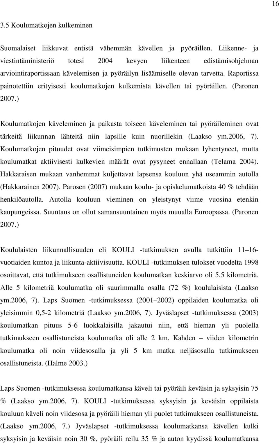 Raportissa painotettiin erityisesti koulumatkojen kulkemista kävellen tai pyöräillen. (Paronen 2007.