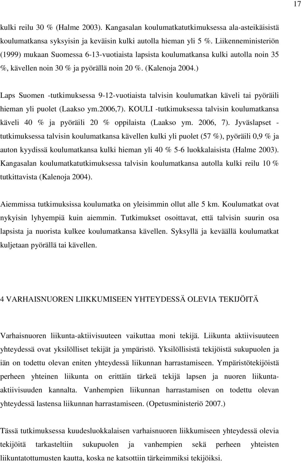 ) Laps Suomen -tutkimuksessa 9-12-vuotiaista talvisin koulumatkan käveli tai pyöräili hieman yli puolet (Laakso ym.2006,7).
