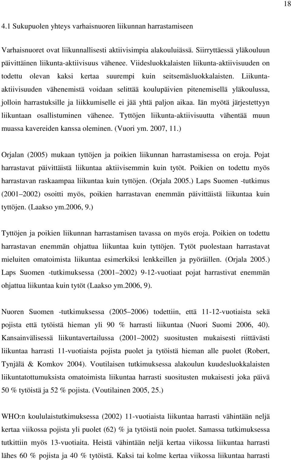 Liikuntaaktiivisuuden vähenemistä voidaan selittää koulupäivien pitenemisellä yläkoulussa, jolloin harrastuksille ja liikkumiselle ei jää yhtä paljon aikaa.