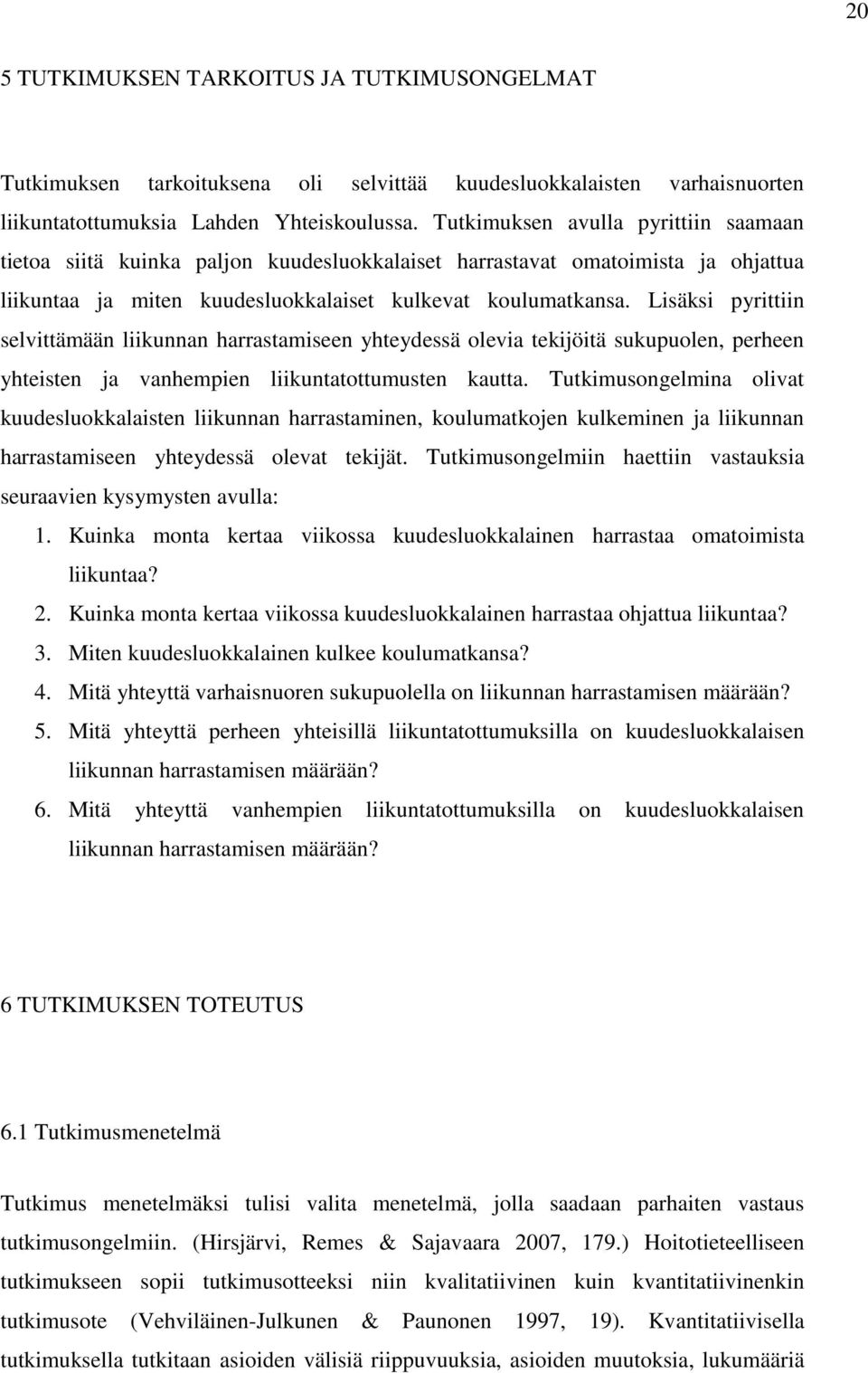 Lisäksi pyrittiin selvittämään liikunnan harrastamiseen yhteydessä olevia tekijöitä sukupuolen, perheen yhteisten ja vanhempien liikuntatottumusten kautta.