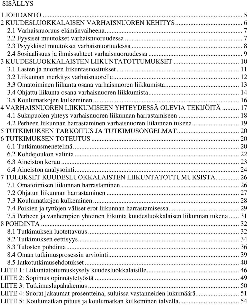 .. 12 3.3 Omatoiminen liikunta osana varhaisnuoren liikkumista... 13 3.4 Ohjattu liikunta osana varhaisnuoren liikkumista... 14 3.5 Koulumatkojen kulkeminen.