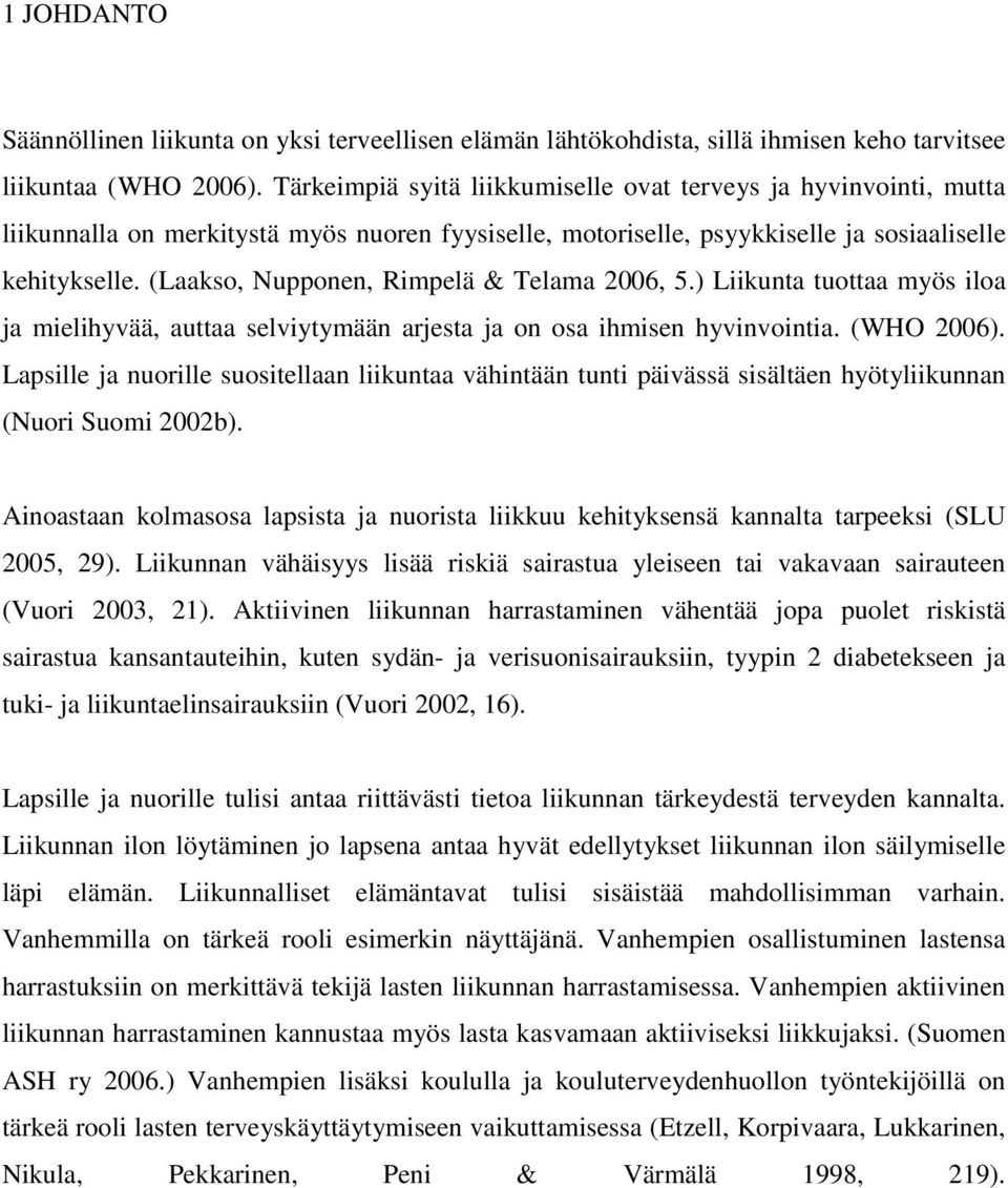(Laakso, Nupponen, Rimpelä & Telama 2006, 5.) Liikunta tuottaa myös iloa ja mielihyvää, auttaa selviytymään arjesta ja on osa ihmisen hyvinvointia. (WHO 2006).