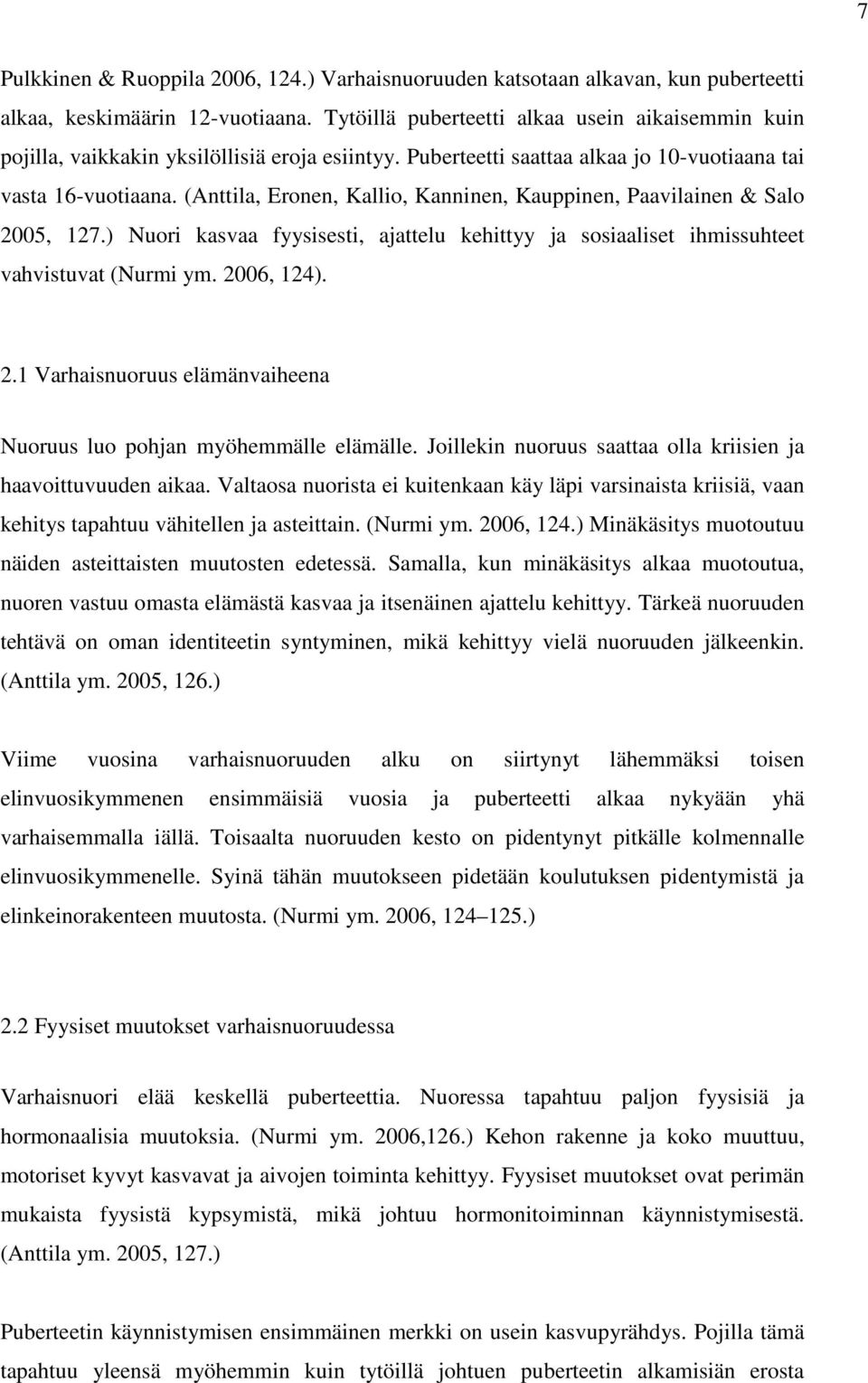 (Anttila, Eronen, Kallio, Kanninen, Kauppinen, Paavilainen & Salo 2005, 127.) Nuori kasvaa fyysisesti, ajattelu kehittyy ja sosiaaliset ihmissuhteet vahvistuvat (Nurmi ym. 2006, 124). 2.1 Varhaisnuoruus elämänvaiheena Nuoruus luo pohjan myöhemmälle elämälle.
