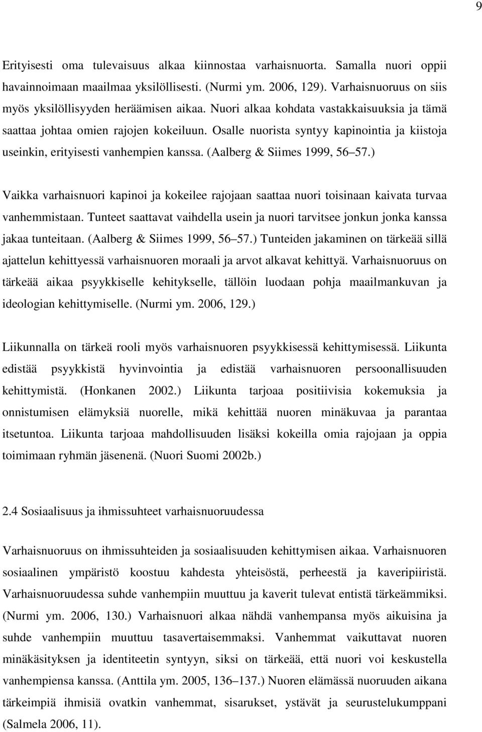 Osalle nuorista syntyy kapinointia ja kiistoja useinkin, erityisesti vanhempien kanssa. (Aalberg & Siimes 1999, 56 57.