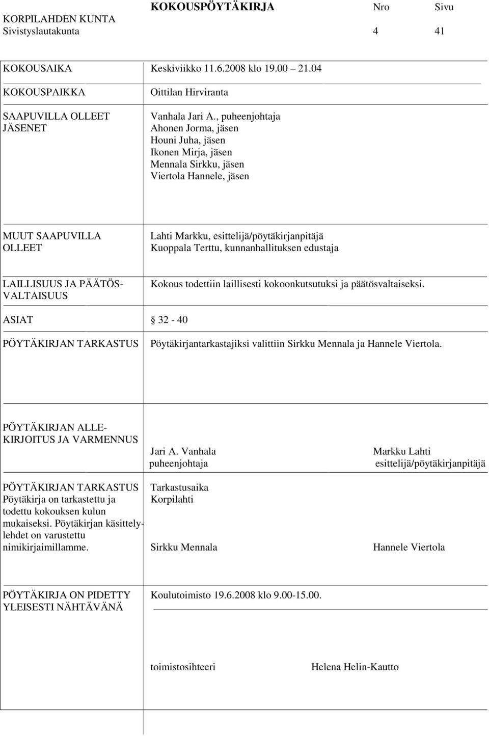 Terttu, kunnanhallituksen edustaja LAILLISUUS JA PÄÄTÖS- VALTAISUUS Kokous todettiin laillisesti kokoonkutsutuksi ja päätösvaltaiseksi.