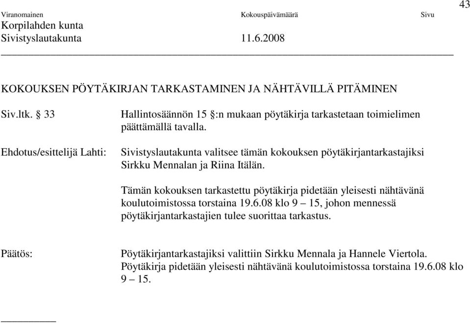 Sivistyslautakunta valitsee tämän kokouksen pöytäkirjantarkastajiksi Sirkku Mennalan ja Riina Itälän.
