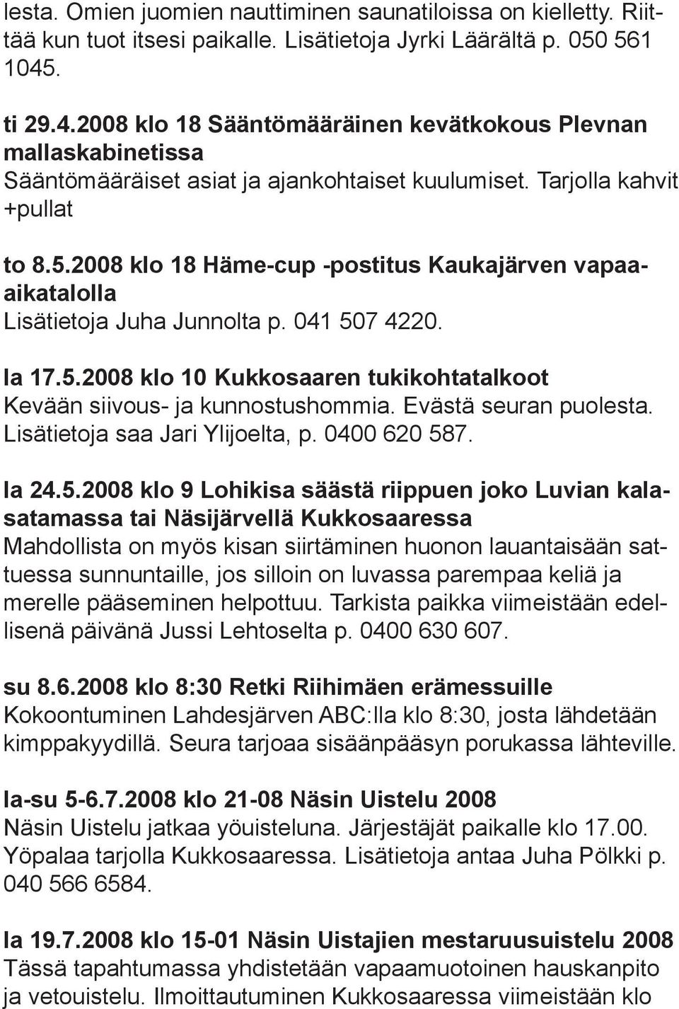 2008 klo 18 Häme-cup -postitus Kaukajärven vapaaaikatalolla Lisätietoja Juha Junnolta p. 041 507 4220. la 17.5.2008 klo 10 Kukkosaaren tukikohtatalkoot Kevään siivous- ja kunnostushommia.