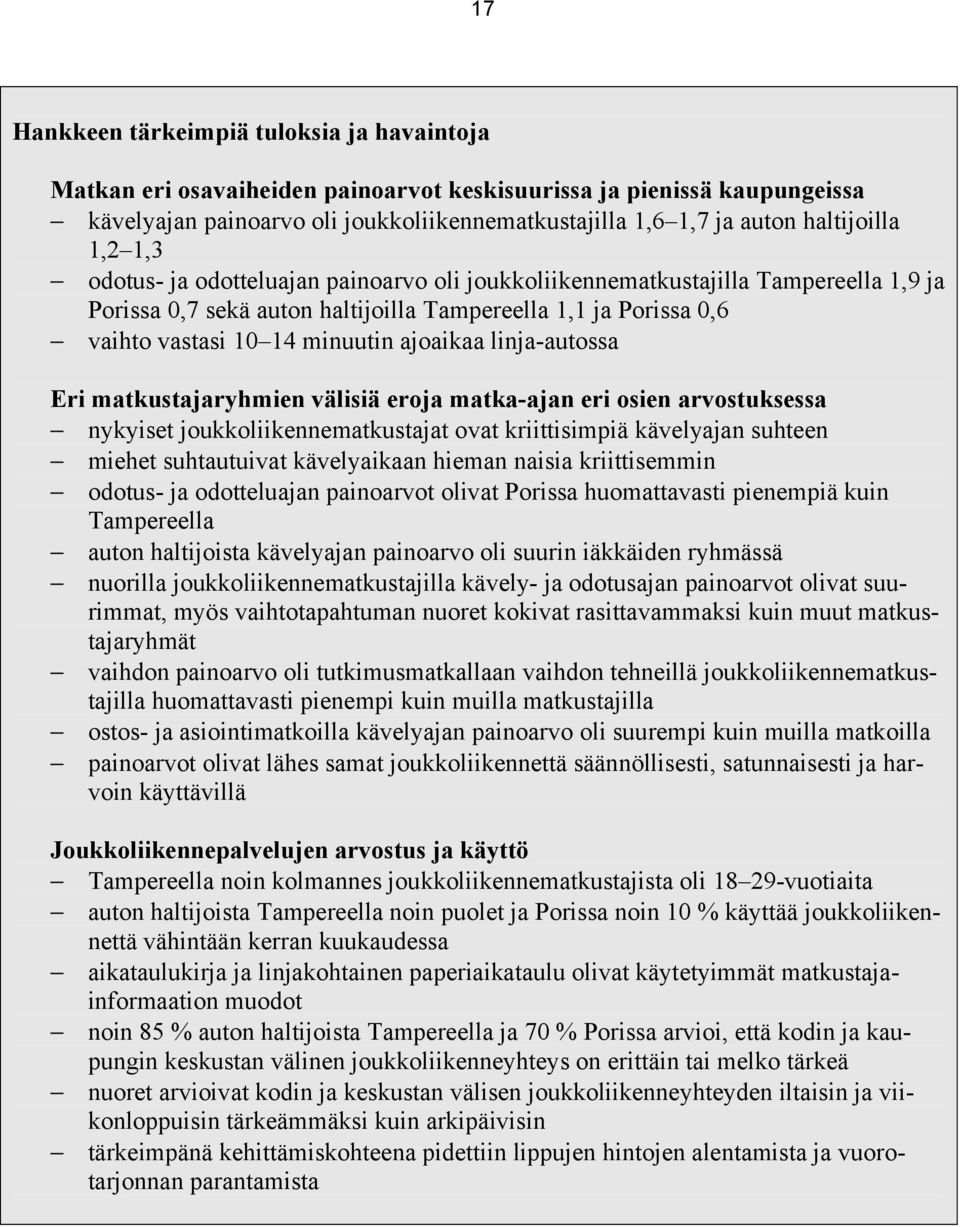 minuutin ajoaikaa linja-autossa Eri matkustajaryhmien välisiä eroja matka-ajan eri osien arvostuksessa nykyiset joukkoliikennematkustajat ovat kriittisimpiä kävelyajan suhteen miehet suhtautuivat