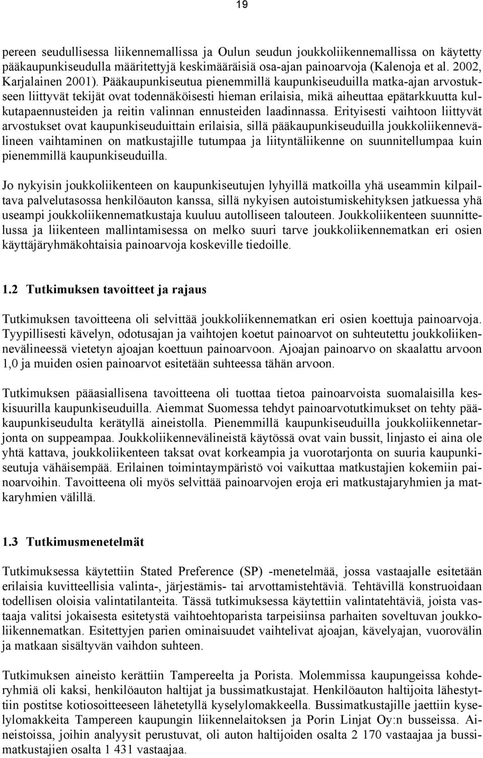 Pääkaupunkiseutua pienemmillä kaupunkiseuduilla matka-ajan arvostukseen liittyvät tekijät ovat todennäköisesti hieman erilaisia, mikä aiheuttaa epätarkkuutta kulkutapaennusteiden ja reitin valinnan