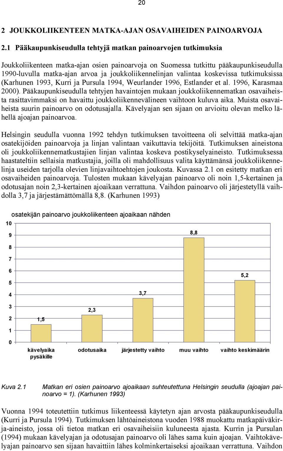joukkoliikennelinjan valintaa koskevissa tutkimuksissa (Karhunen 1993, Kurri ja Pursula 1994, Weurlander 1996, Estlander et al. 1996, Karasmaa 2000).