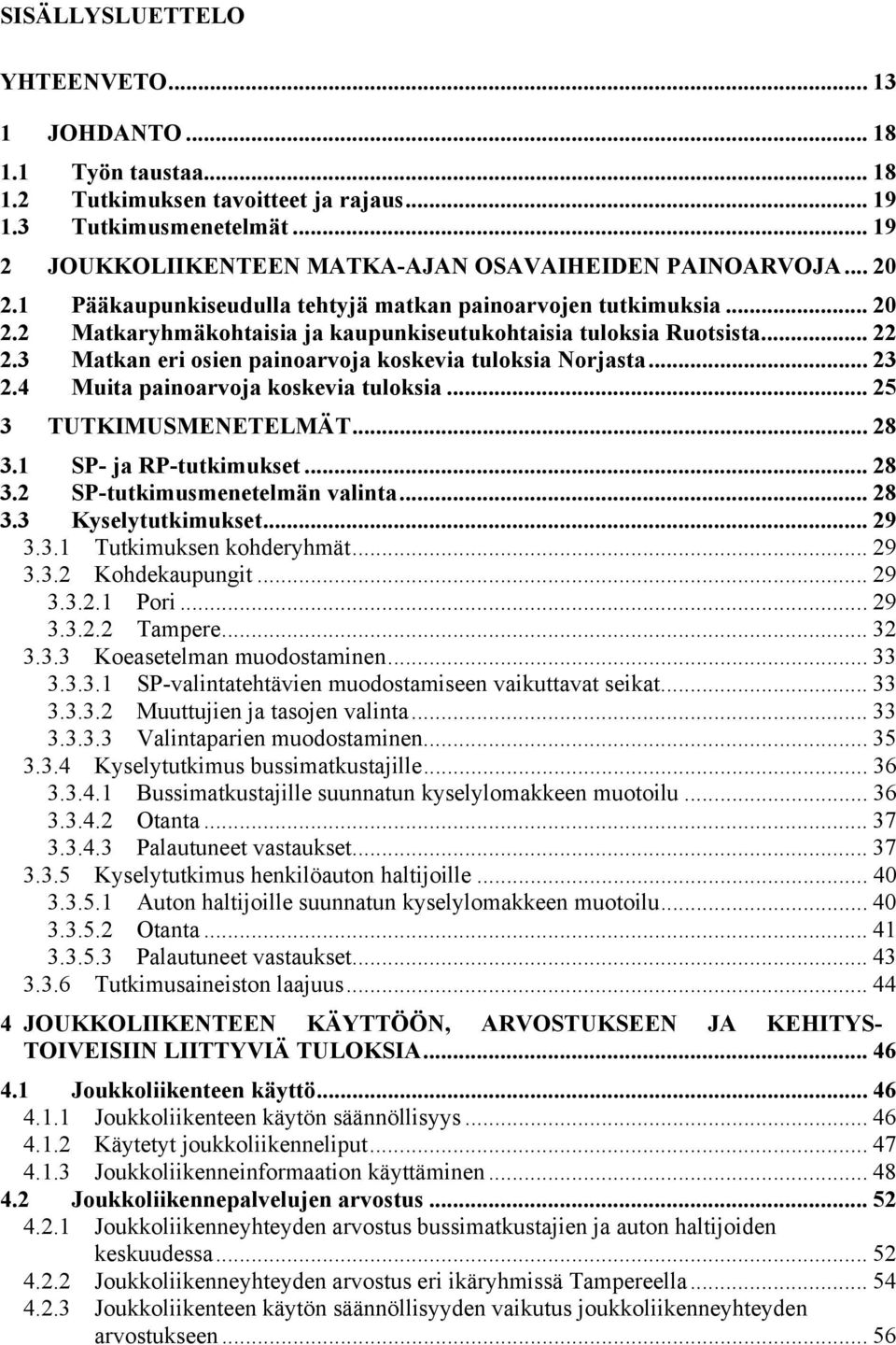 3 Matkan eri osien painoarvoja koskevia tuloksia Norjasta... 23 2.4 Muita painoarvoja koskevia tuloksia... 25 3 TUTKIMUSMENETELMÄT... 28 3.1 SP- ja RP-tutkimukset... 28 3.2 SP-tutkimusmenetelmän valinta.
