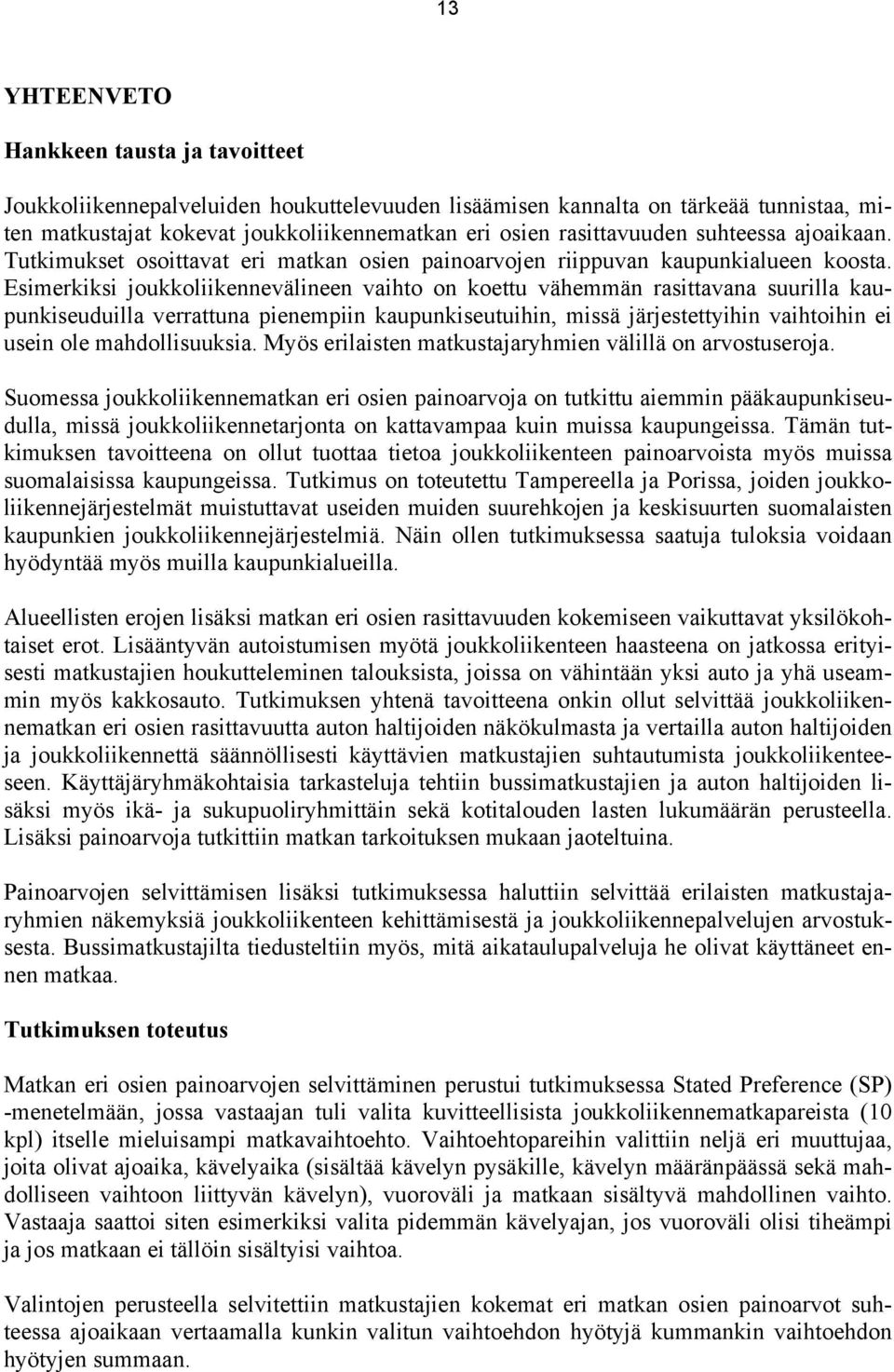 Esimerkiksi joukkoliikennevälineen vaihto on koettu vähemmän rasittavana suurilla kaupunkiseuduilla verrattuna pienempiin kaupunkiseutuihin, missä järjestettyihin vaihtoihin ei usein ole
