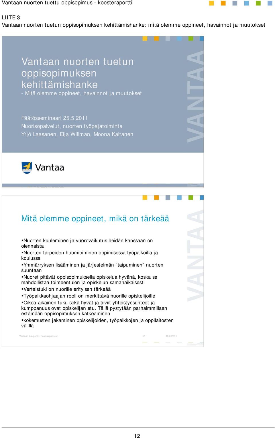 5.2011 Nuorisopalvelut, nuorten työpajatoiminta Yrjö Laasanen, Eija Willman, Moona Kaitanen Mitä olemme oppineet, mikä on tärkeää Nuorten kuuleminen ja vuorovaikutus heidän kanssaan on olennaista