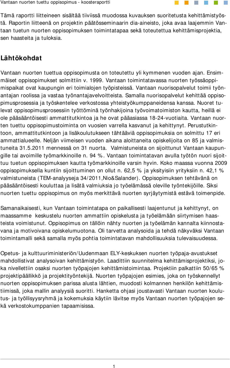 Lähtökohdat Vantaan nuorten tuettua oppisopimusta on toteutettu yli kymmenen vuoden ajan. Ensimmäiset oppisopimukset solmittiin v. 1999.