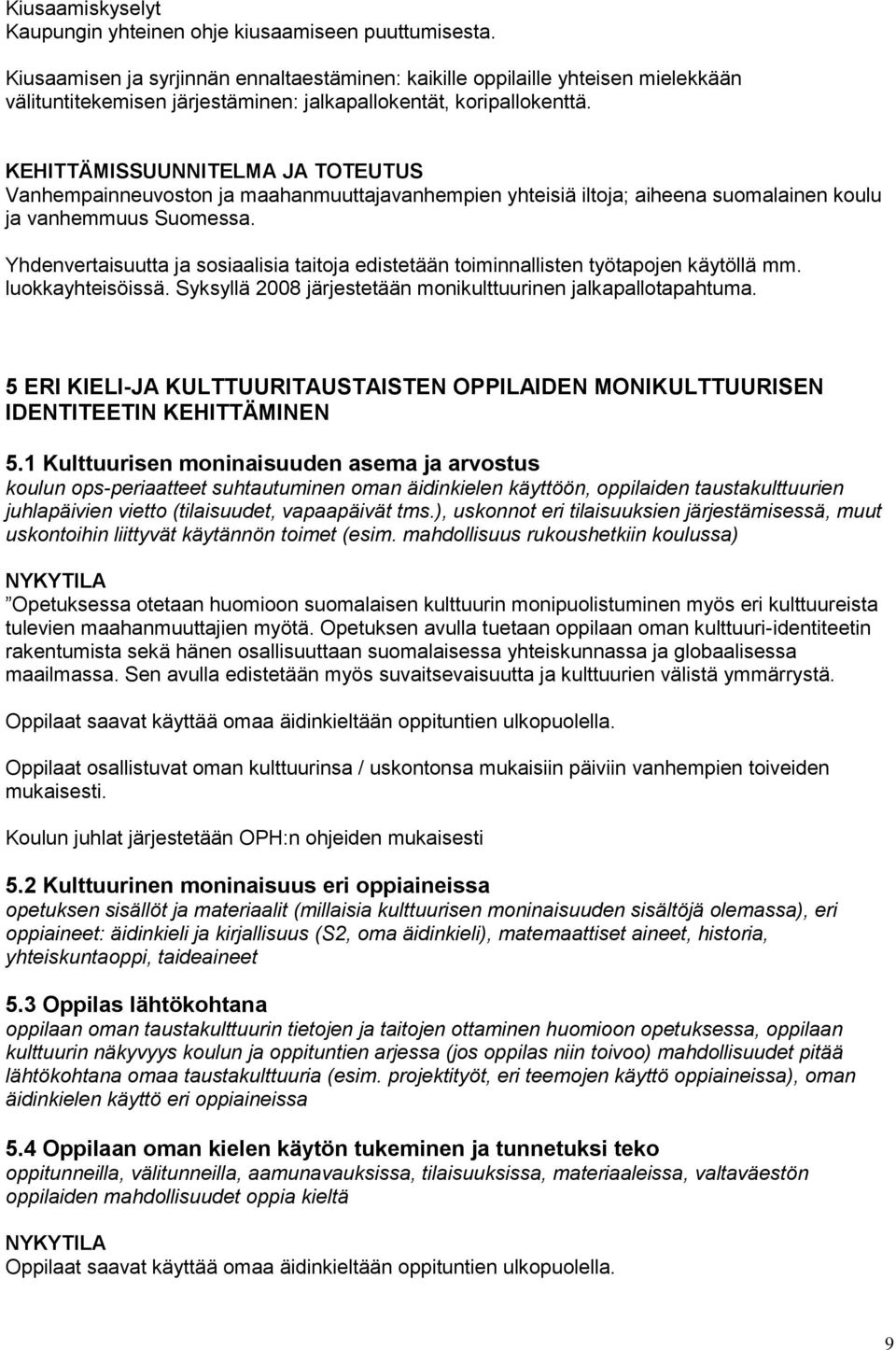 Vanhempainneuvoston ja maahanmuuttajavanhempien yhteisiä iltoja; aiheena suomalainen koulu ja vanhemmuus Suomessa.