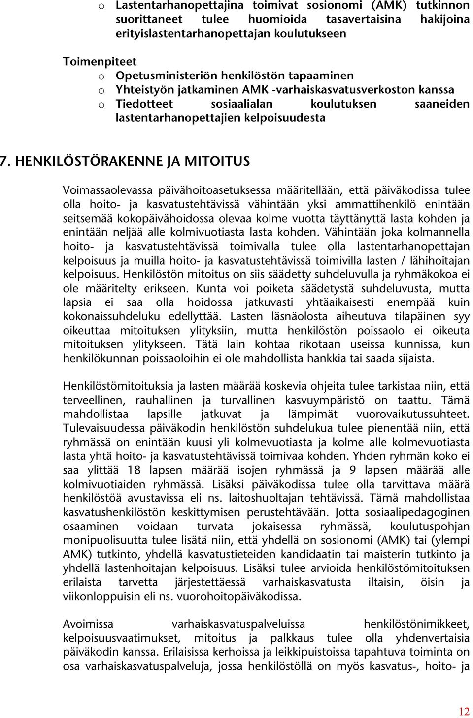 HENKILÖSTÖRAKENNE JA MITOITUS Voimassaolevassa päivähoitoasetuksessa määritellään, että päiväkodissa tulee olla hoito- ja kasvatustehtävissä vähintään yksi ammattihenkilö enintään seitsemää