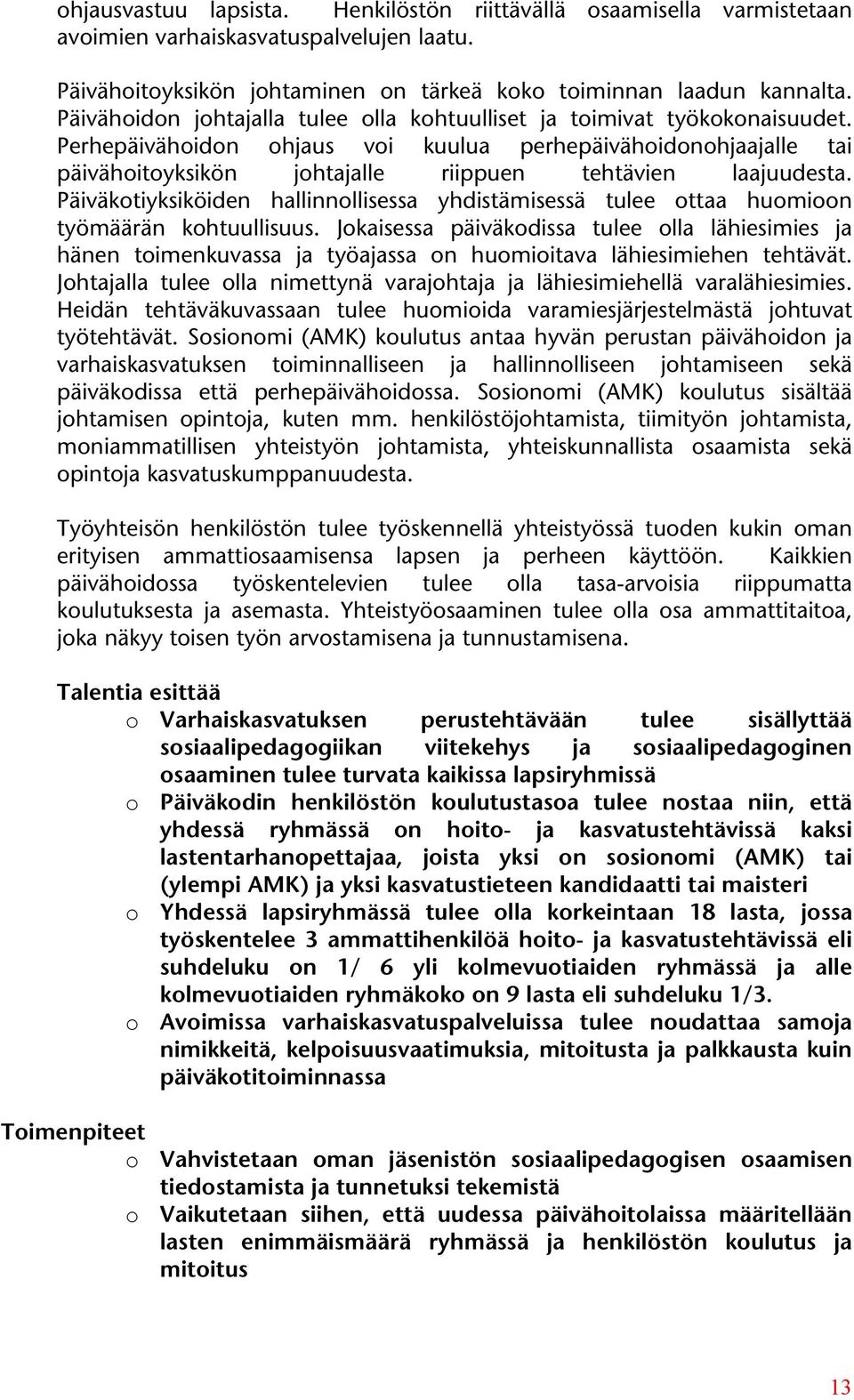 Perhepäivähoidon ohjaus voi kuulua perhepäivähoidonohjaajalle tai päivähoitoyksikön johtajalle riippuen tehtävien laajuudesta.