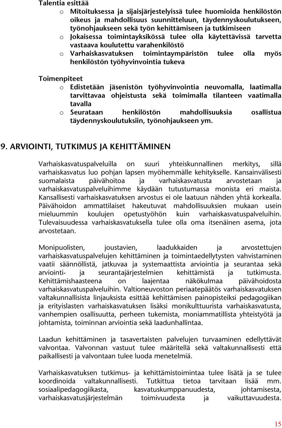 Toimenpiteet o Edistetään jäsenistön työhyvinvointia neuvomalla, laatimalla tarvittavaa ohjeistusta sekä toimimalla tilanteen vaatimalla tavalla o Seurataan henkilöstön mahdollisuuksia osallistua