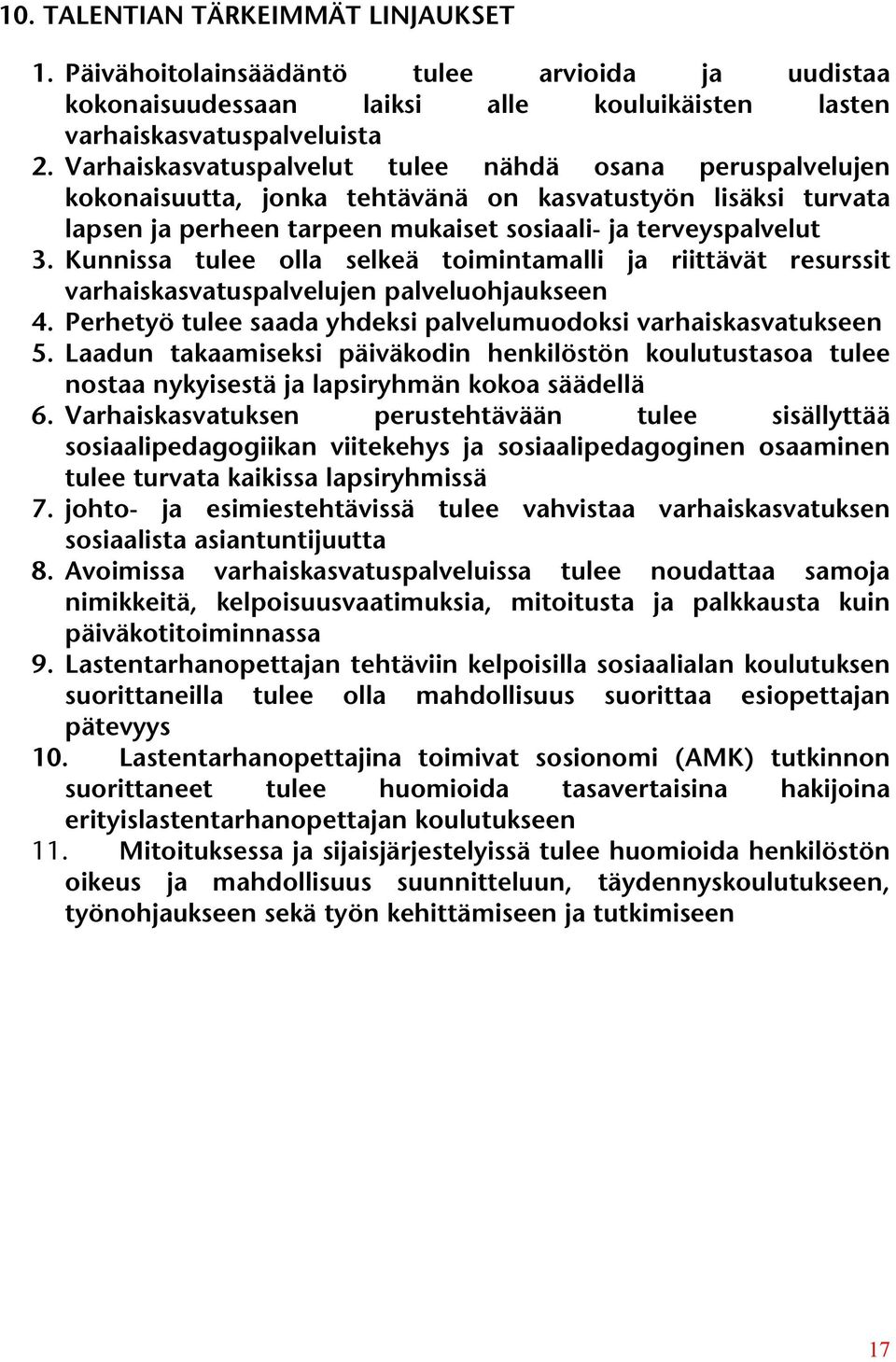 Kunnissa tulee olla selkeä toimintamalli ja riittävät resurssit varhaiskasvatuspalvelujen palveluohjaukseen 4. Perhetyö tulee saada yhdeksi palvelumuodoksi varhaiskasvatukseen 5.