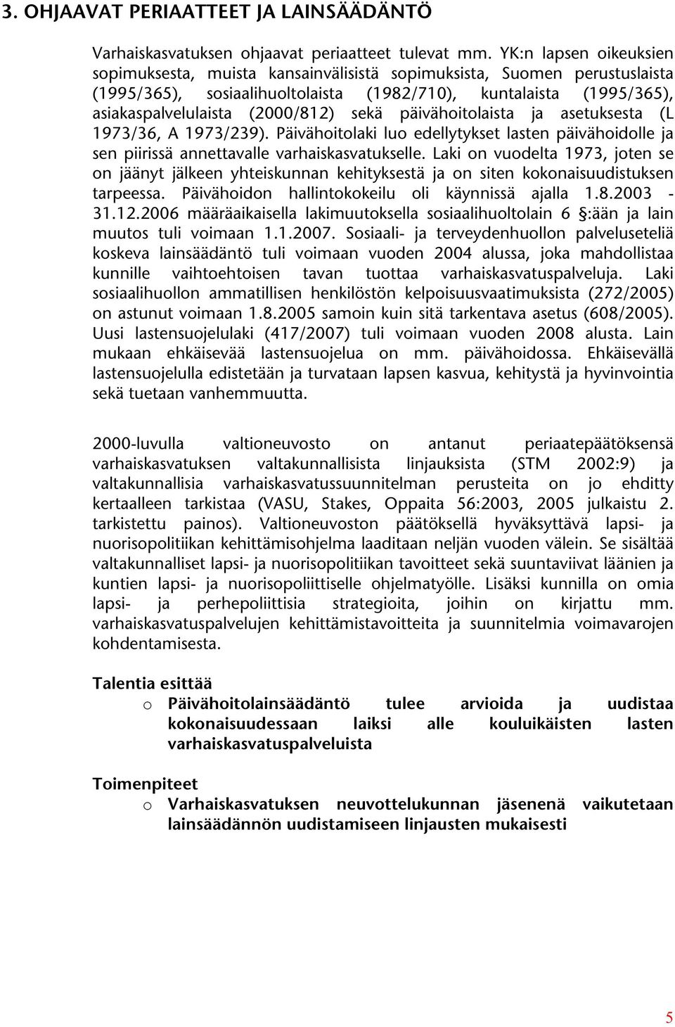 sekä päivähoitolaista ja asetuksesta (L 1973/36, A 1973/239). Päivähoitolaki luo edellytykset lasten päivähoidolle ja sen piirissä annettavalle varhaiskasvatukselle.