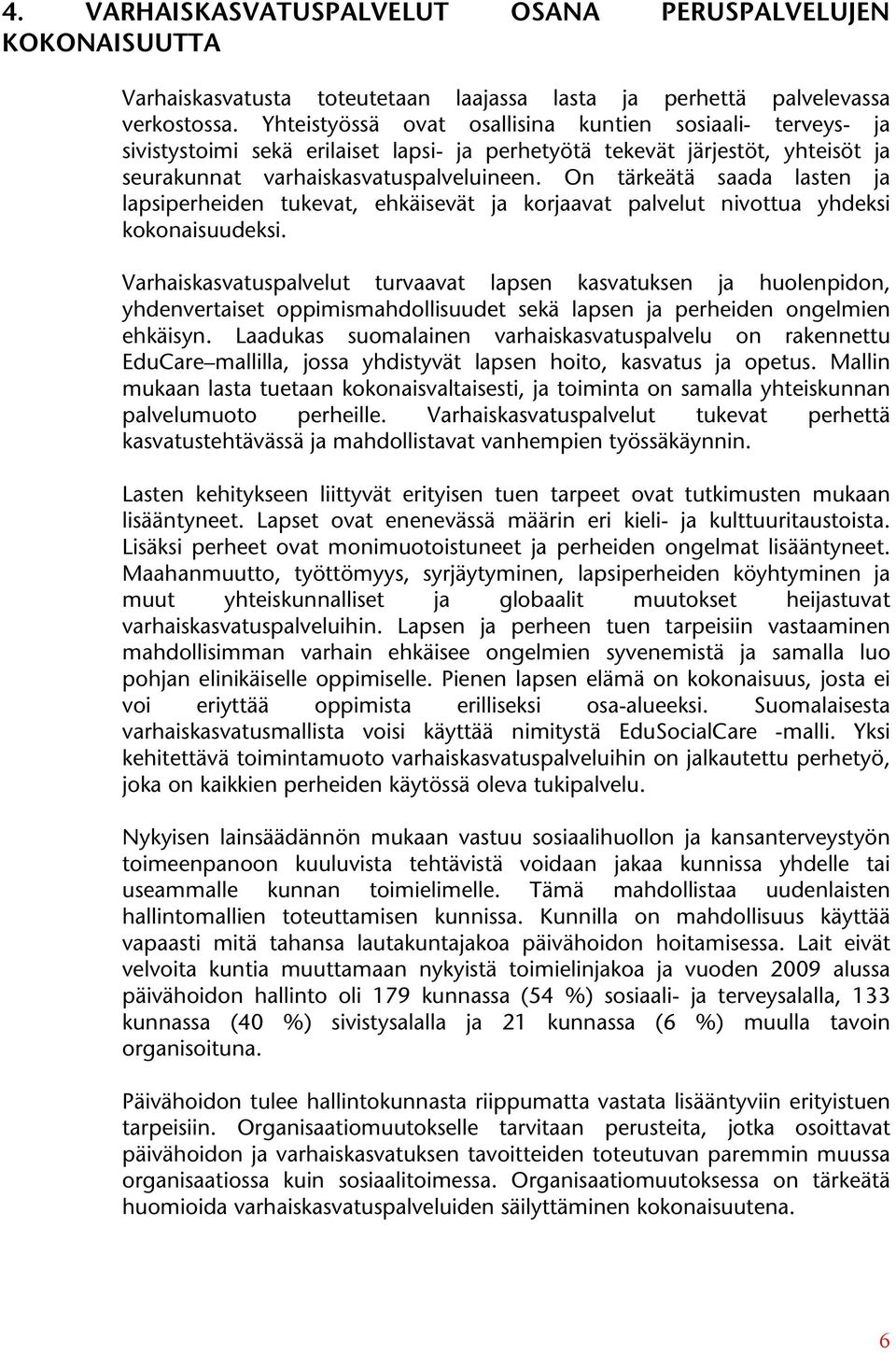 On tärkeätä saada lasten ja lapsiperheiden tukevat, ehkäisevät ja korjaavat palvelut nivottua yhdeksi kokonaisuudeksi.