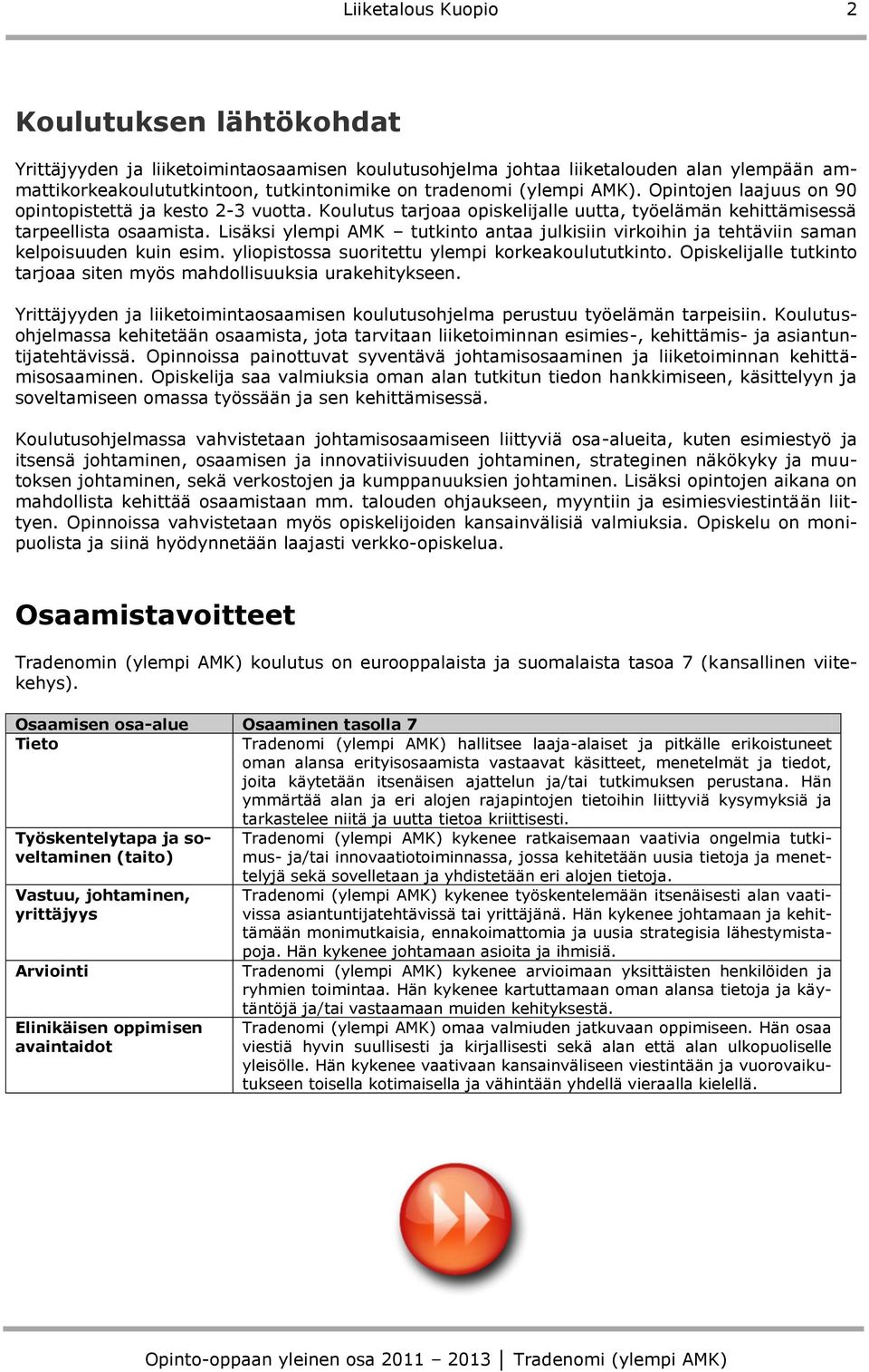 Lisäksi ylempi AMK tutkinto antaa julkisiin virkoihin ja tehtäviin saman kelpoisuuden kuin esim. yliopistossa suoritettu ylempi korkeakoulututkinto.