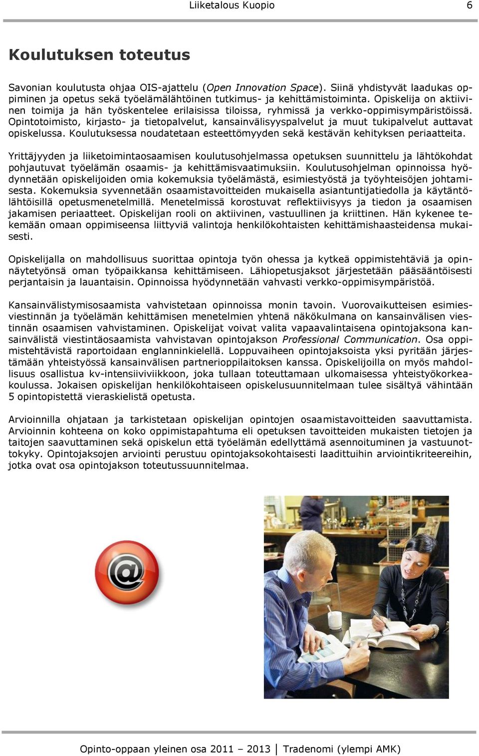 Opintotoimisto, kirjasto- ja tietopalvelut, kansainvälisyyspalvelut ja muut tukipalvelut auttavat opiskelussa. Koulutuksessa noudatetaan esteettömyyden sekä kestävän kehityksen periaatteita.