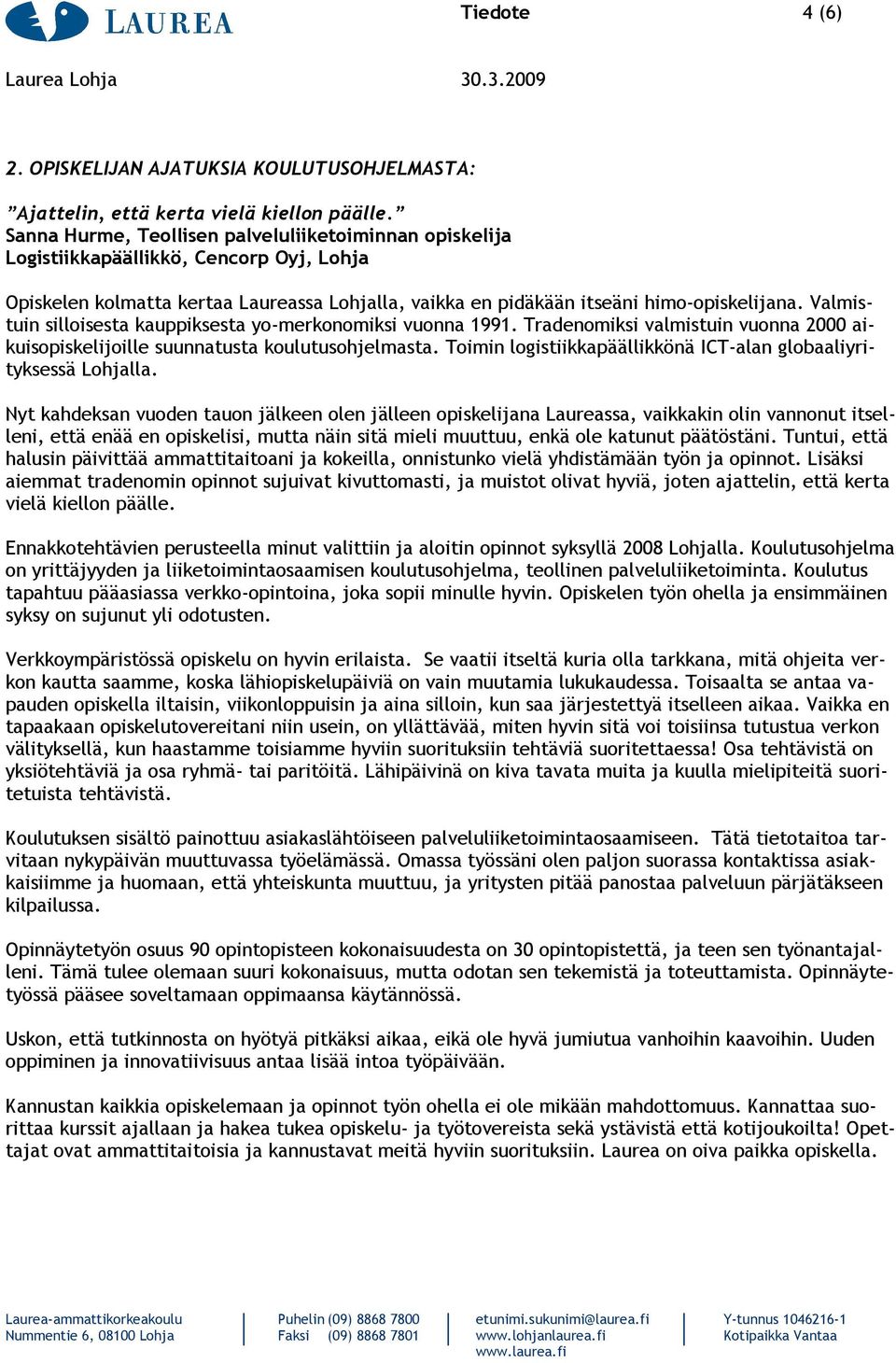 Valmistuin silloisesta kauppiksesta yo-merkonomiksi vuonna 1991. Tradenomiksi valmistuin vuonna 2000 aikuisopiskelijoille suunnatusta koulutusohjelmasta.