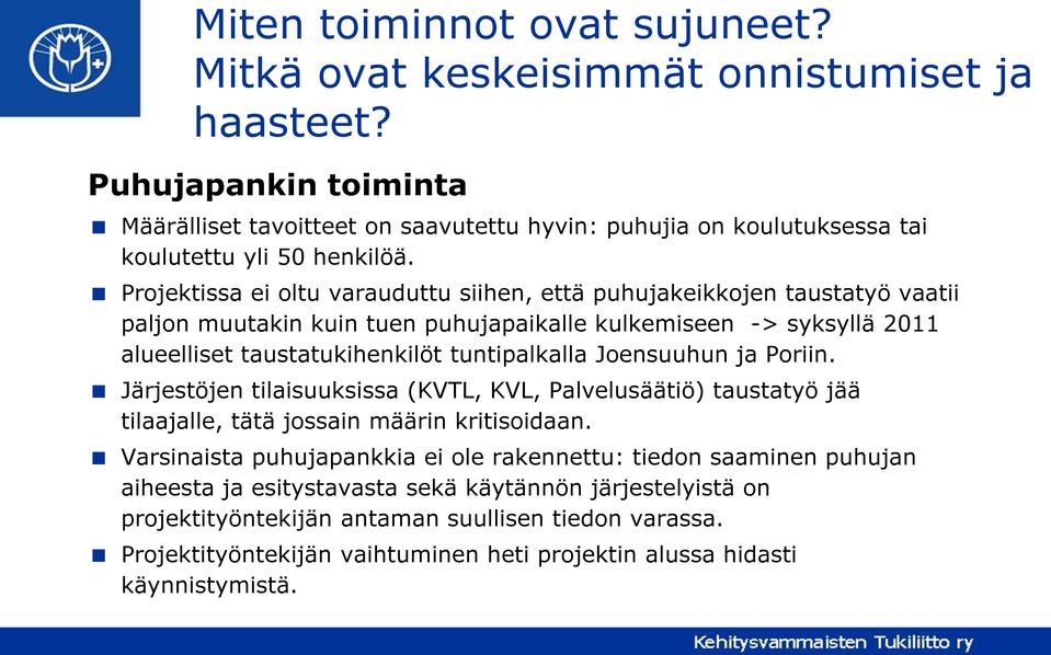 Projektissa ei oltu varauduttu siihen, että puhujakeikkojen taustatyö vaatii paljon muutakin kuin tuen puhujapaikalle kulkemiseen -> syksyllä 2011 alueelliset taustatukihenkilöt tuntipalkalla