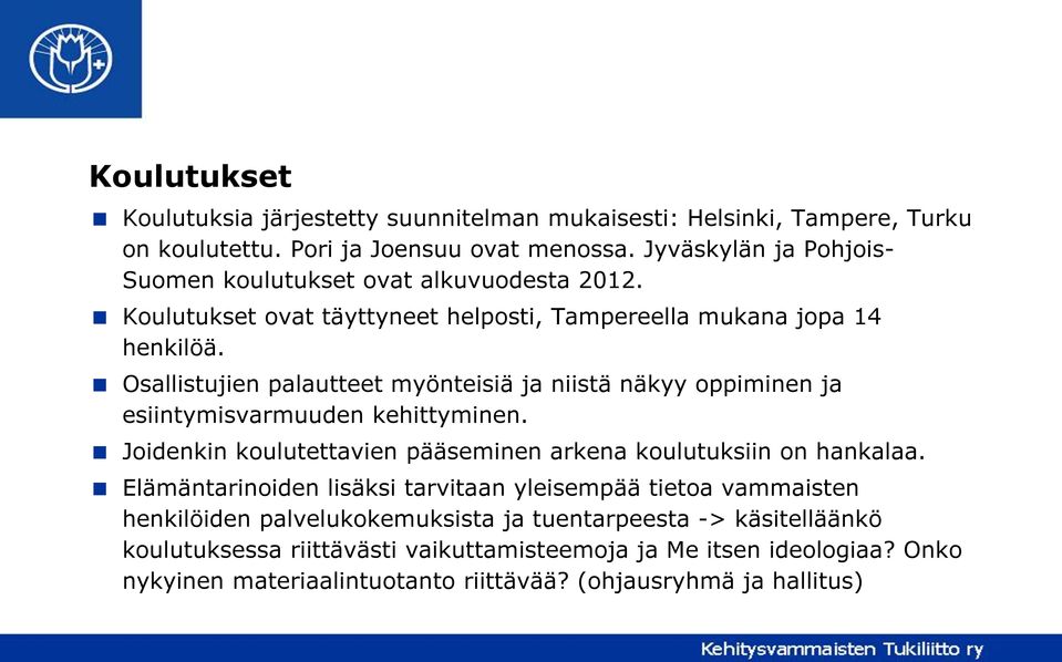 Osallistujien palautteet myönteisiä ja niistä näkyy oppiminen ja esiintymisvarmuuden kehittyminen. Joidenkin koulutettavien pääseminen arkena koulutuksiin on hankalaa.