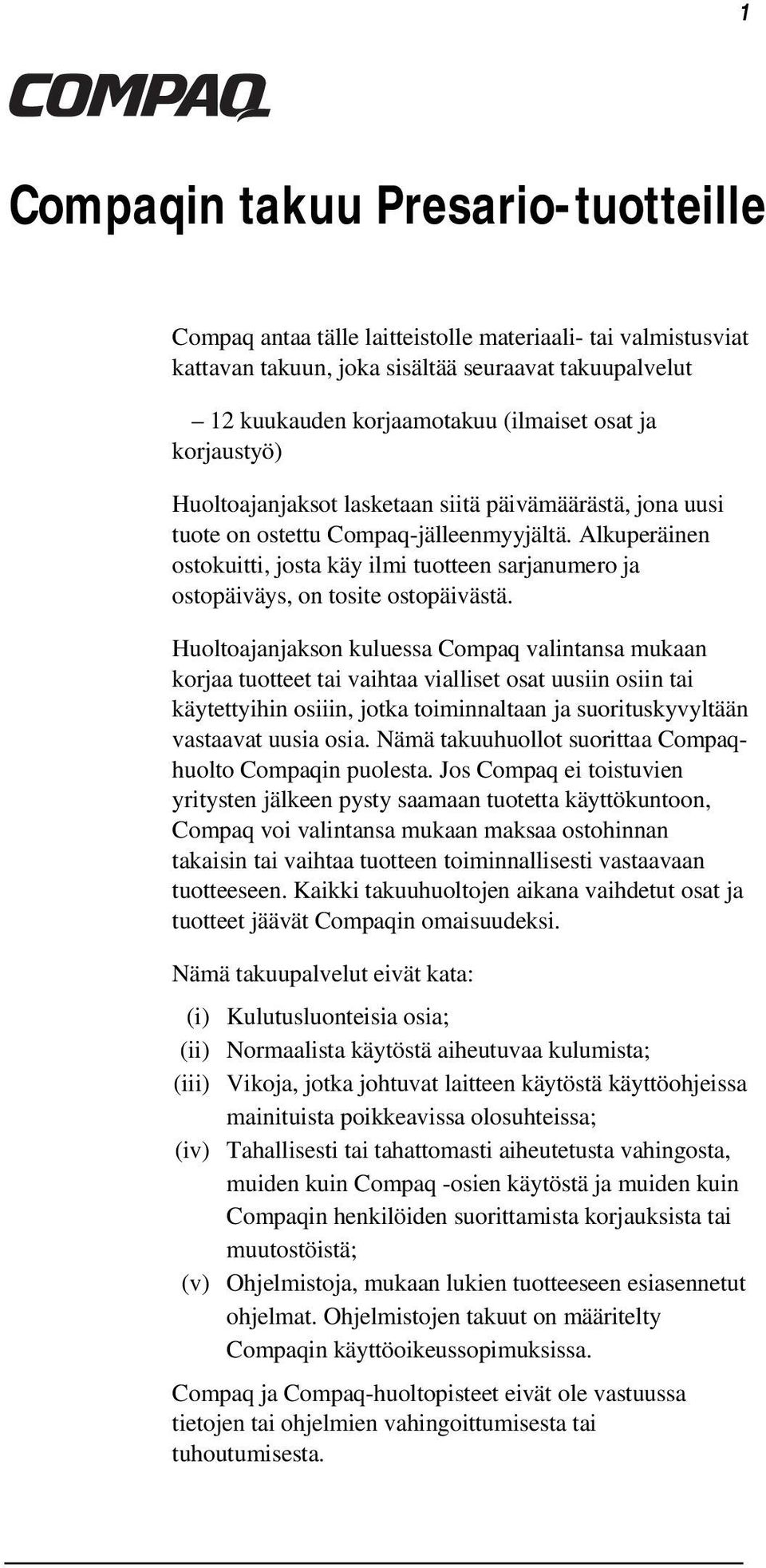 Alkuperäinen ostokuitti, josta käy ilmi tuotteen sarjanumero ja ostopäiväys, on tosite ostopäivästä.