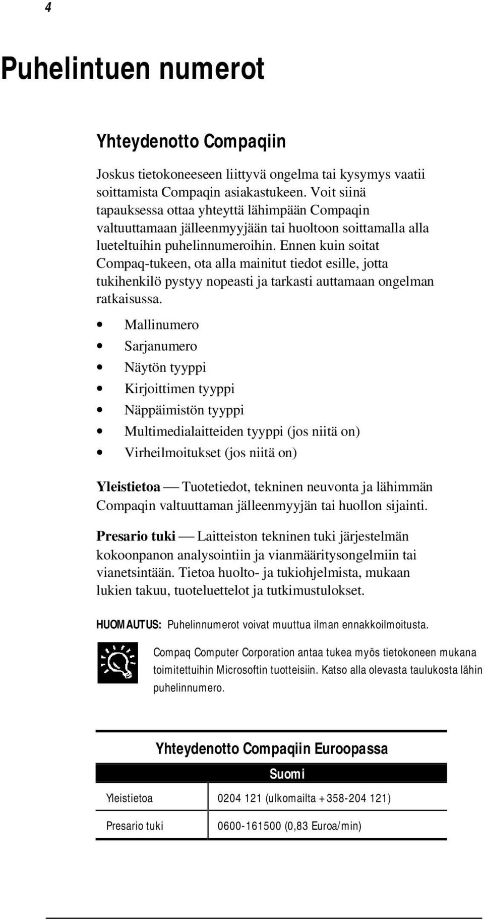 Ennen kuin soitat Compaq-tukeen, ota alla mainitut tiedot esille, jotta tukihenkilö pystyy nopeasti ja tarkasti auttamaan ongelman ratkaisussa.