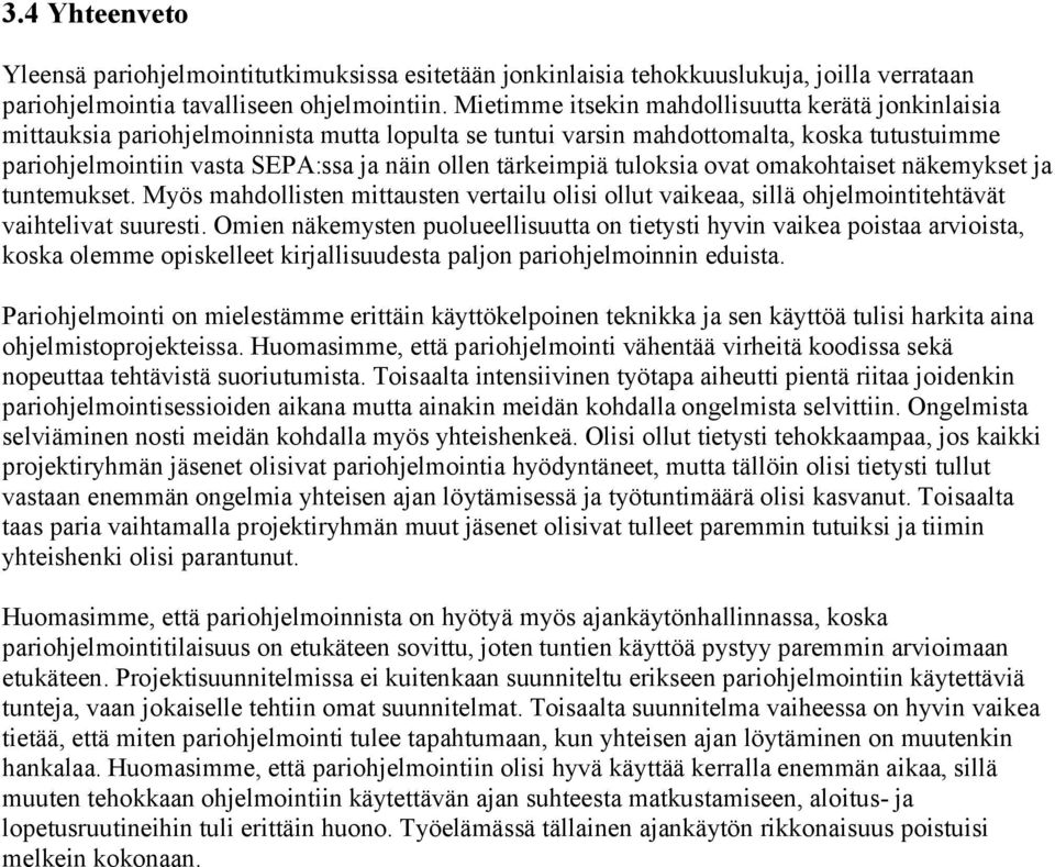 tärkeimpiä tuloksia ovat omakohtaiset näkemykset ja tuntemukset. Myös mahdollisten mittausten vertailu olisi ollut vaikeaa, sillä ohjelmointitehtävät vaihtelivat suuresti.