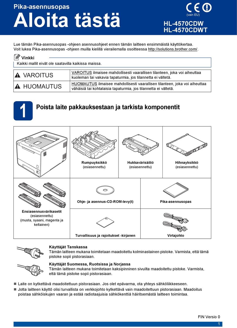 VAROITUS HUOMAUTUS VAROITUS ilmisee mhdollisesti vrllisen tilnteen, jok voi iheutt kuolemn ti vkvi tpturmi, jos tilnnett ei vältetä.