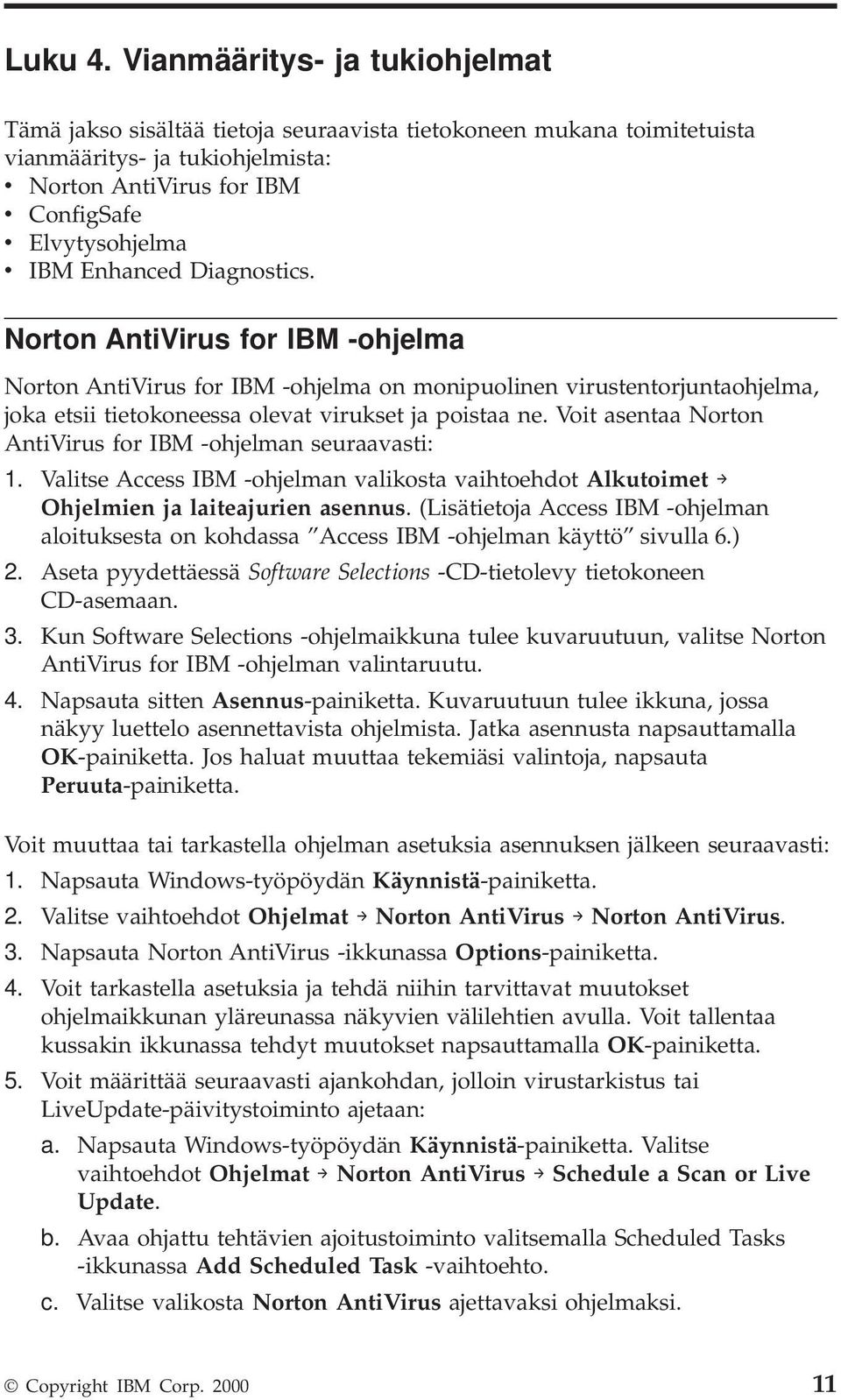 Enhanced Diagnostics. Norton AntiVirus for IBM -ohjelma Norton AntiVirus for IBM -ohjelma on monipuolinen virustentorjuntaohjelma, joka etsii tietokoneessa olevat virukset ja poistaa ne.