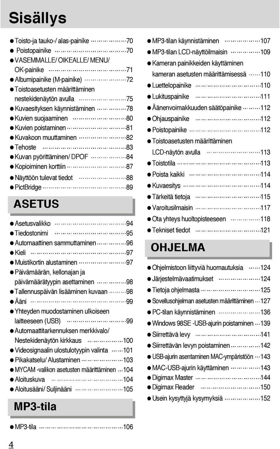PictBridge 89 ASETUS Asetusvalikko 94 Tiedostonimi 95 Automaattinen sammuttaminen 96 Kieli 97 Muistikortin alustaminen 97 Päivämäärän, kellonajan ja päivämäärätyypin asettaminen 98 Tallennuspäivän