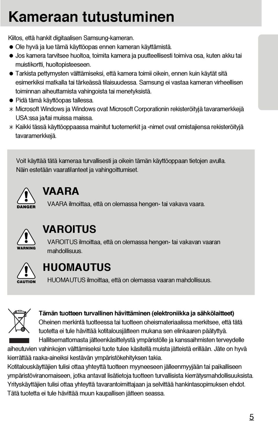 Tarkista pettymysten välttämiseksi, että kamera toimii oikein, ennen kuin käytät sitä esimerkiksi matkalla tai tärkeässä tilaisuudessa.