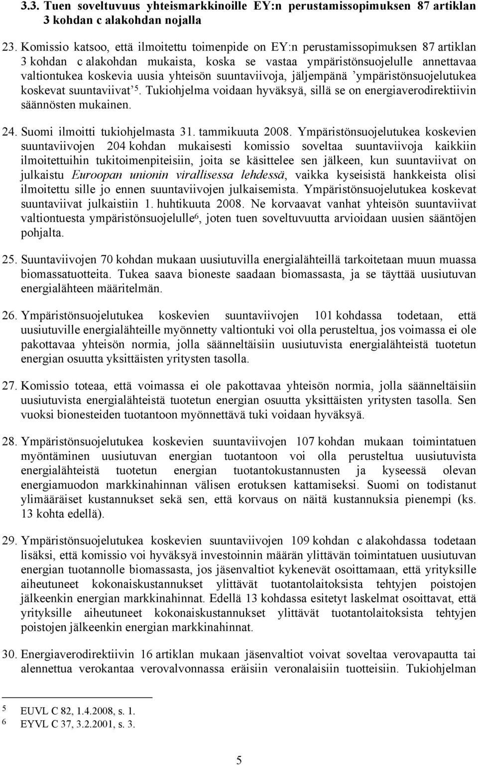 yhteisön suuntaviivoja, jäljempänä ympäristönsuojelutukea koskevat suuntaviivat 5. Tukiohjelma voidaan hyväksyä, sillä se on energiaverodirektiivin säännösten mukainen. 24.