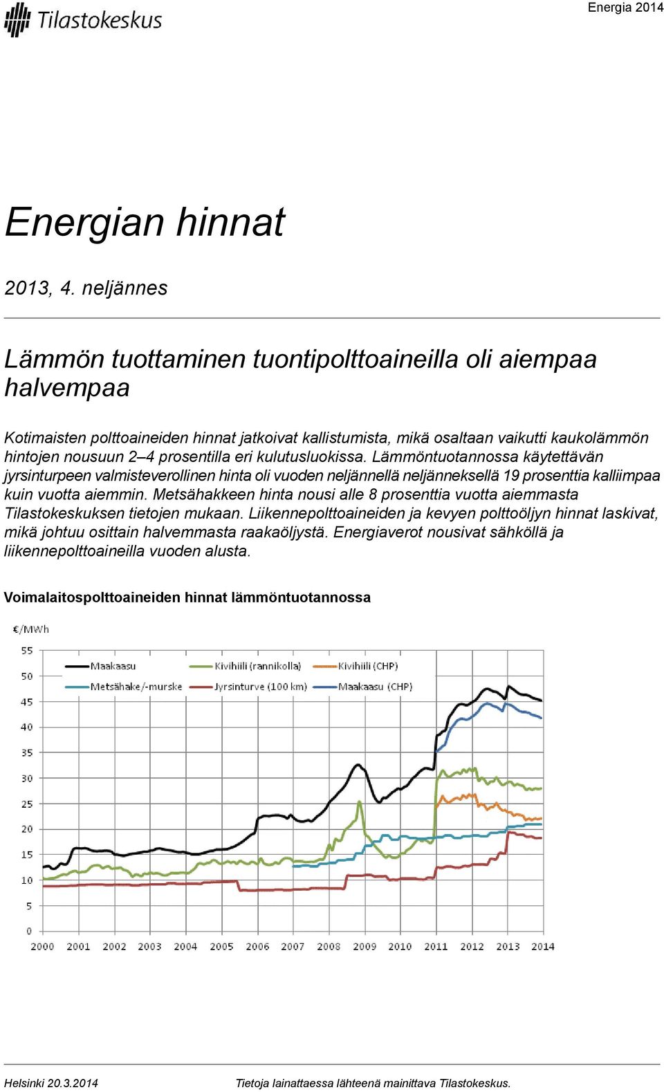 eri kulutusluokissa. Lämmöntuotannossa käytettävän jyrsinturpeen valmisteverollinen hinta oli vuoden neljännellä neljänneksellä 19 prosenttia kalliimpaa kuin vuotta aiemmin.