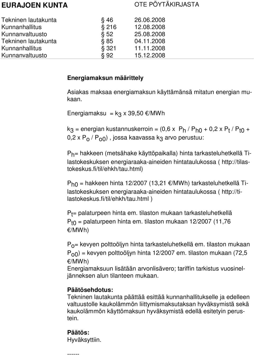 hinta tarkastelu hetkellä Tilastokeskuksen energiaraaka-aineiden hintataulukossa ( http://tilastokes kus.fi/til/ehkh/tau.